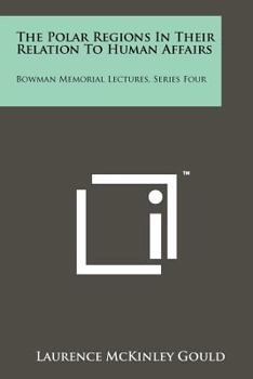 Paperback The Polar Regions in Their Relation to Human Affairs: Bowman Memorial Lectures, Series Four Book