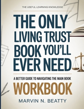 Paperback The Useful Learning Knowledge The Only Living Trust Book You'll Ever Need: A Better Guide To Navigating The Main Book