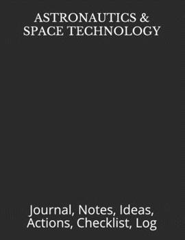 ASTRONAUTICS & SPACE TECHNOLOGY: Journal, Notes, Ideas, Actions, Checklist, Log