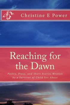 Paperback Reaching for the Dawn: A Collection of Poetry, Prose, and Short Stories Written by a Survivor of Child Sex Abuse Book