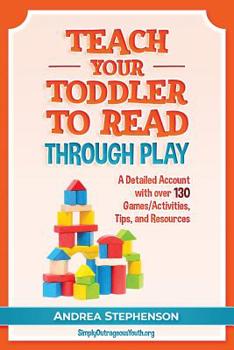 Paperback Teach Your Toddler to Read Through Play: A Detailed Account with Over 130 Games/Activities, Tips, and Resources Book