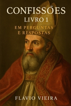 Confissões de Agostinho de Hipona Livro I: Em Perguntas e Respostas (Portuguese Edition)