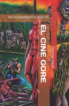 El cine gore. Una historia sangrienta.: De los or�genes a los a�os 70.
