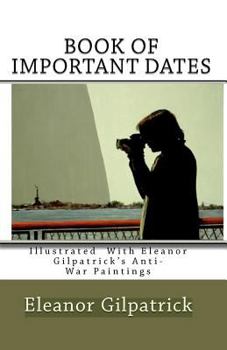Paperback Book of Important Dates: Illustrated with Eleanor Gilpatrick's Anti-War Paintings Book