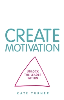 Paperback Create Motivation: Unlock the Leader Within Book