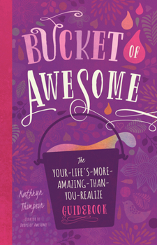 Paperback Bucket of Awesome: The Your-Life's-More-Amazing-Than-You-Realize Guidebook Book