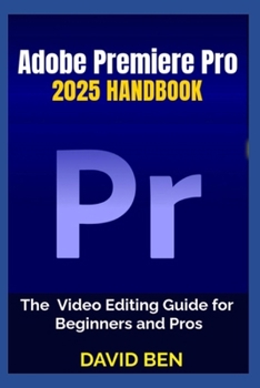 Paperback Adobe Premiere Pro 2025 Handbook: The Video Editing Guide for Beginners and Pros Book