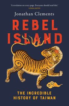 Rebel Island: The Incredible Story of Taiwan