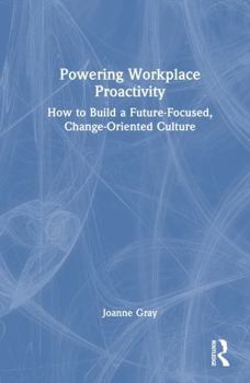 Hardcover Powering Workplace Proactivity: How to Build a Future-Focused, Change-Oriented Culture Book