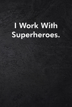 I Work With Superheroes.: Blank Lined Journal Coworker Notebook Sarcastic Joke, Humor Journal, Original Gag Gift (Funny Office Journals) ... Retirement, Secret Santa or Christmas