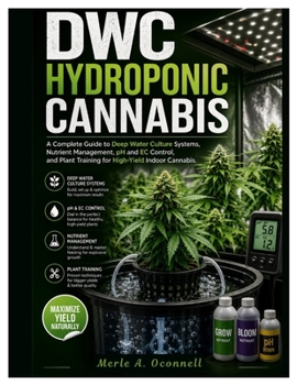 Paperback DWC Hydroponic Cannabis: A Complete Guide to Deep Water Culture Systems, Nutrient Management, pH and EC Control, and Plant Training for High-Yield Ind Book