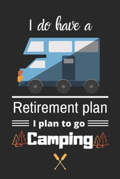 I do have Retirement plan I plan to go Camping: Camping Logbook & RV Travel Journal, Gift For Campers-120 Pages(6"x9") Matte Cover Finish