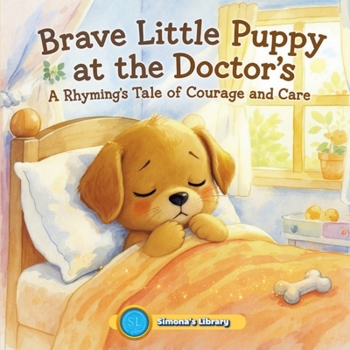 Brave Little Puppy at the Doctor’s: A Rhyming Tale of Courage and Care