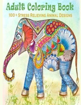 Paperback Adult Coloring Book: 100 + Stress Relieving Designs Animals, Mandalas, Horse, Dinosaur, Dragon, Flowers, Paisley Patterns And So Much More: Book