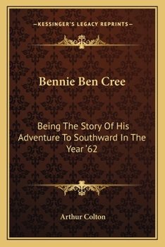 Paperback Bennie Ben Cree: Being The Story Of His Adventure To Southward In The Year '62 Book