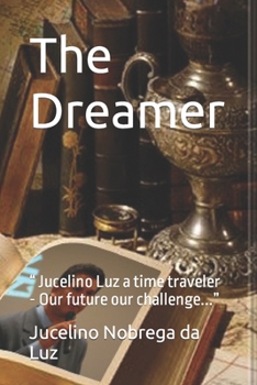 Paperback The Dreamer: " Jucelino Luz a time traveler - Our future our challenge..." Book