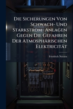 Paperback Die Sicherungen Von Schwach- Und Starkstrom- Anlagen Gegen Die Gefahren Der Atmosphärischen Elektricität [German] Book