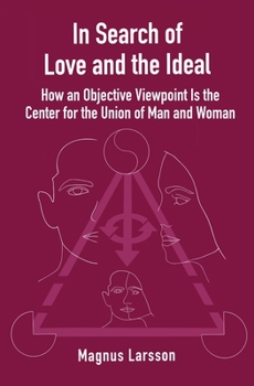 Paperback In Search of Love and the Ideal: How an Objective Viewpoint Is the Center for the Union of Man and Woman Book