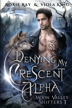 Denying My Crescent Alpha: A Second Chance Paranormal Romance - Book #1 of the Moon Valley Shifters