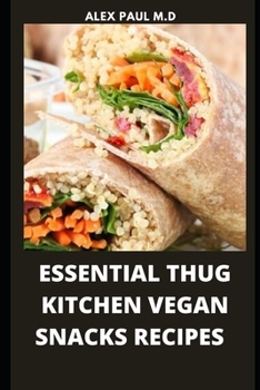 Paperback Essential Thug Kitchen Vegan Snacks Recipes: Healthy Delicious Vegan Snacks Recipes for Weight Loss Managing Diabetes for Good Living Book