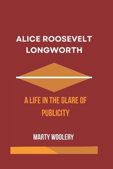 Paperback Alice Roosevelt Longworth: A life In The Glare of Publicity Book