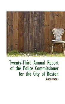 Paperback Twenty-Third Annual Report of the Police Commissioner for the City of Boston Book