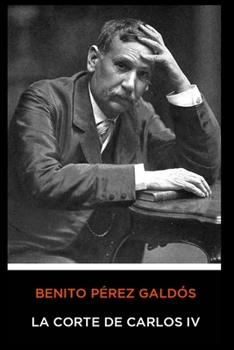Benito Pérez Galdós - La Corte de Carlos IV (Spanish Edition)