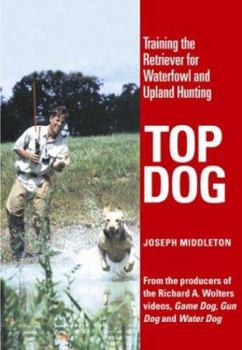 Hardcover Top Dog: Training the Retriever for Waterfowl and Upland Hunting Book