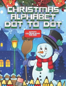 Christmas Alphabet Dot To Dot Activity Coloring Book For Kids: Fun Dot To Dot, Trace and Coloring Book for Endless Hours of Festive Fun I Perfect Holiday Gift For Kids Children Toddlers Boys & Girls O