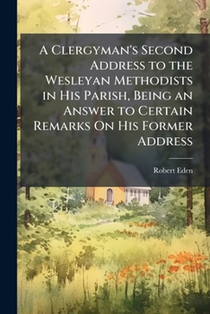 Paperback A Clergyman's Second Address to the Wesleyan Methodists in His Parish, Being an Answer to Certain Remarks On His Former Address Book