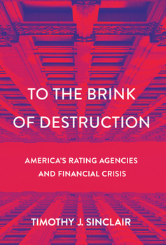 To the Brink of Destruction: America's Rating Agencies and Financial Crisis - Book  of the Cornell Studies in Money