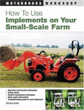 Paperback How to Use Implements on Your Small-Scale Farm (Motorbooks Workshop) Book