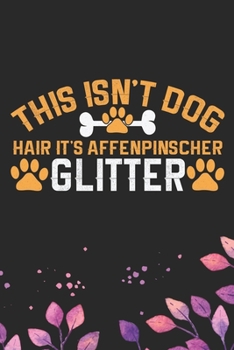 This Isn't Dog Hair It's Affenpinscher Glitter: Cool Affenpinscher Dog Journal Notebook - Affenpinscher Puppy Lover Gifts – Funny Affenpinscher Dog ... Affenpinscher Owner Gifts. 6 x 9 in 120 pages