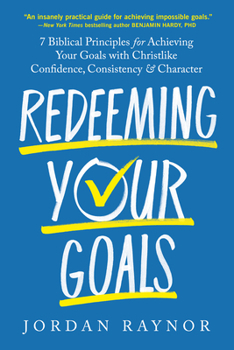 Hardcover Redeeming Your Goals: 7 Biblical Principles for Achieving Your Goals with Christlike Confidence, Consistency, and Character Book