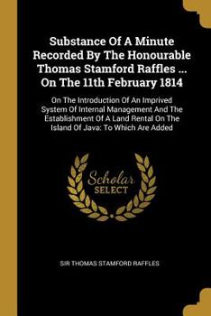 Paperback Substance Of A Minute Recorded By The Honourable Thomas Stamford Raffles ... On The 11th February 1814: On The Introduction Of An Imprived System Of I Book