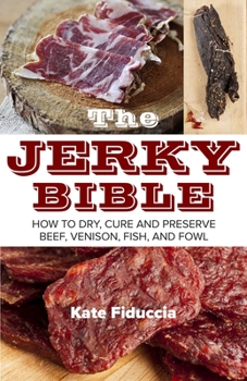 Paperback The Jerky Bible: How to Dry, Cure, and Preserve Beef, Venison, Fish, and Fowl Book
