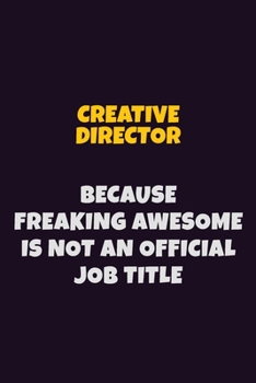 Paperback Creative Director, Because Freaking Awesome Is Not An Official Job Title: 6X9 Career Pride Notebook Unlined 120 pages Writing Journal Book
