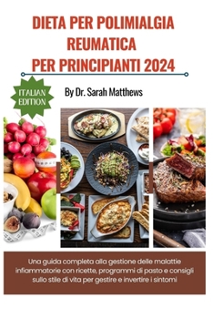Dieta Per Polimialgia Reumatica Per Principianti 2024: Una guida completa alla gestione delle malattie infiammatorie con ricette, programmi di pasto e ... e invertire i sintomi (Italian Edition)