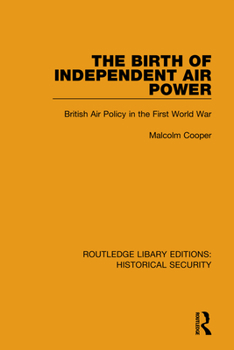Hardcover The Birth of Independent Air Power: British Air Policy in the First World War Book