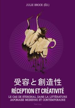 Réception Et Créativité: Le Cas de Stendhal Dans La Littérature Japonaise Moderne Et Contemporaine