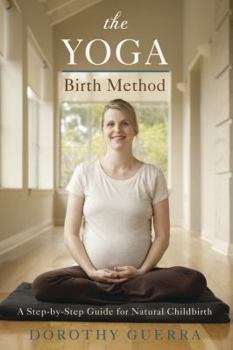 Paperback The Yoga Birth Method: A Step-By-Step Guide for Natural Childbirth Book