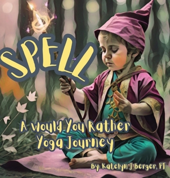 Hardcover Spell: A Would You Rather Yoga Journey Book