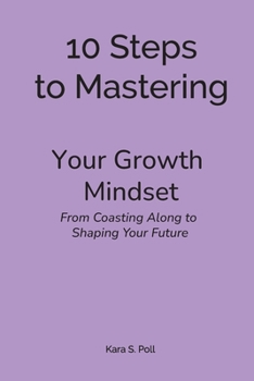 Paperback 10 Steps to Mastering Your Growth Mindset: From Coasting Along to Shaping Your Future Book
