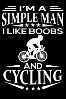 I'm A Simple Man I Like Boobs And Cycling: Cute Cycling Lined journal Notebook, Great Accessories & Gift Idea for Cycling Lover. Lined journal Notebook With An Inspirational Quote.