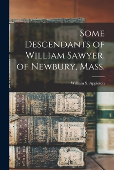 Paperback Some Descendants of William Sawyer, of Newbury, Mass. Book