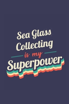 Sea Glass Collecting Is My Superpower: A 6x9 Inch Softcover Diary Notebook With 110 Blank Lined Pages. Funny Vintage Sea Glass Collecting Journal to ... Gift and SuperPower Retro Design Slogan