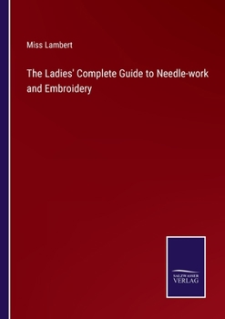 Paperback The Ladies' Complete Guide to Needle-work and Embroidery Book