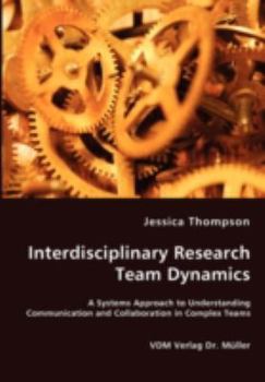 Paperback Interdisciplinary Research Team Dynamics - A Systems Approach to Understanding Communication and Collaboration in Complex Teams Book