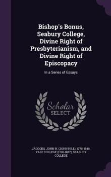 Bishop's Bonus, Seabury College, Divine Right of Presbyterianism, and Divine Right of Episcopacy: In a Series of Essays