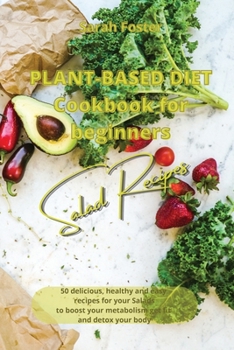 Paperback Plant Based Diet Cookbook for Beginners - Salads Recipes: 50 delicious, healthy and easy recipes for your salads to boost your metabolism, get fit and Book